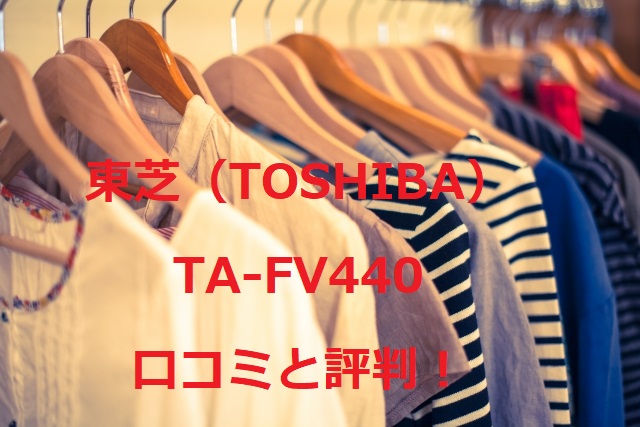 東芝（TOSHIBA）TA-FV440の口コミや評判をレビュー！使い方と電気代も。